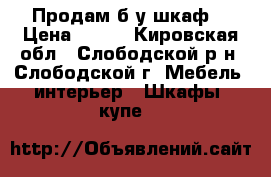 Продам б/у шкаф. › Цена ­ 500 - Кировская обл., Слободской р-н, Слободской г. Мебель, интерьер » Шкафы, купе   